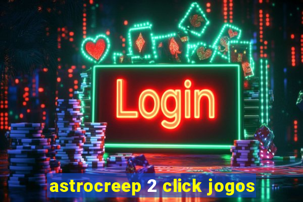 astrocreep 2 click jogos